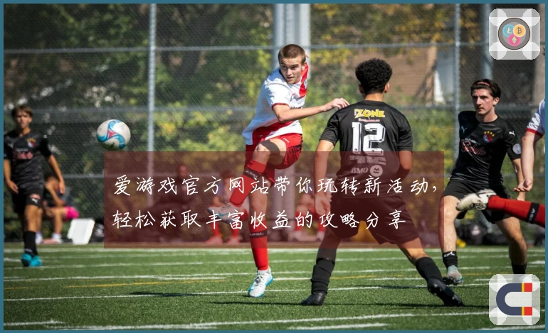 爱游戏官方网站带你玩转新活动,轻松获取丰富收益的攻略分享